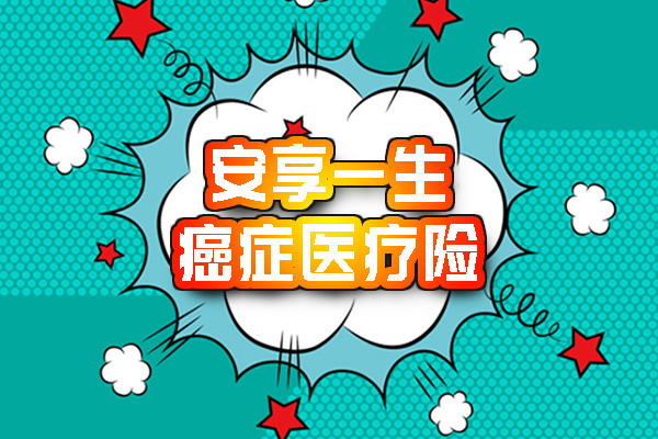 2018安心安享一生癌症医疗险怎么样？值得购买吗？