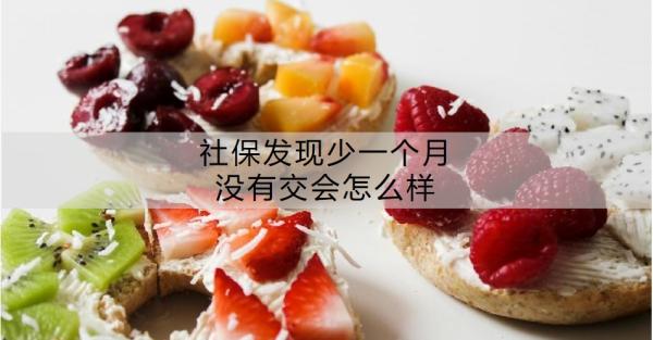 社保发现少一个月没有交会怎么样？怎么办呢？