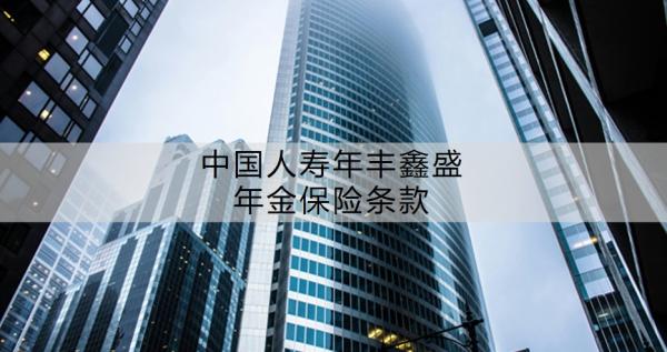 中国人寿年丰鑫盛年金保险条款，值得买吗？