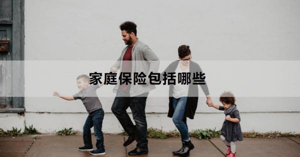 家庭保险包括哪些？怎么买？