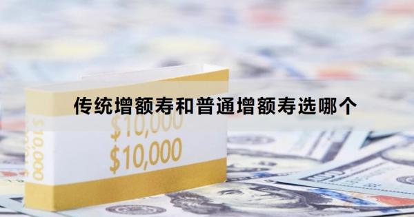 传统增额寿和普通增额寿选哪个？一文为你详细解析