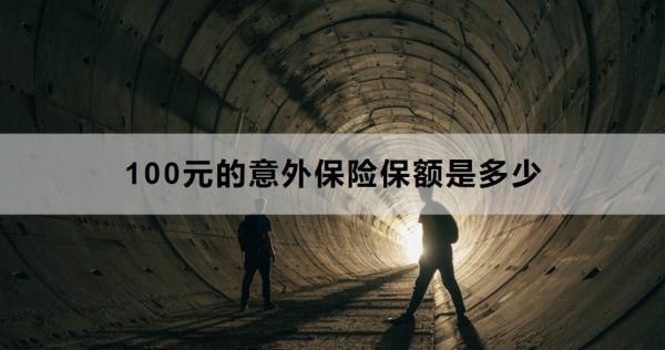 100元的意外保险保额是多少？怎么买？