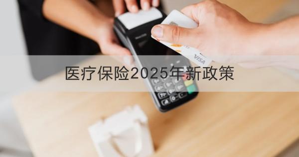 医疗保险2025年新政策是怎样的？四个点为你解答疑惑