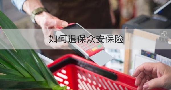 如何退保众安保险？退保众安保险需要注意什么？