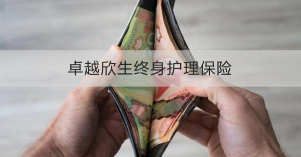 卓越欣生终身护理保险