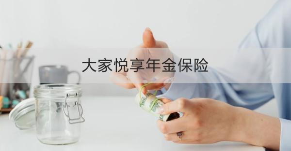 大家悦享年金保险