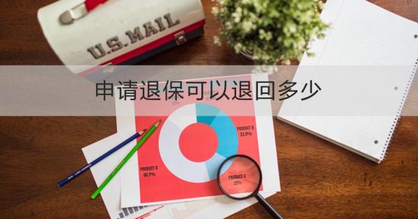 申请退保可以退回多少？退保需要哪些材料？