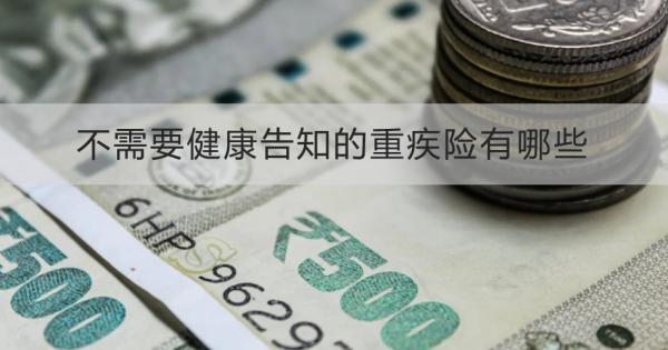 不需要健康告知的重疾险有哪些？怎么买？