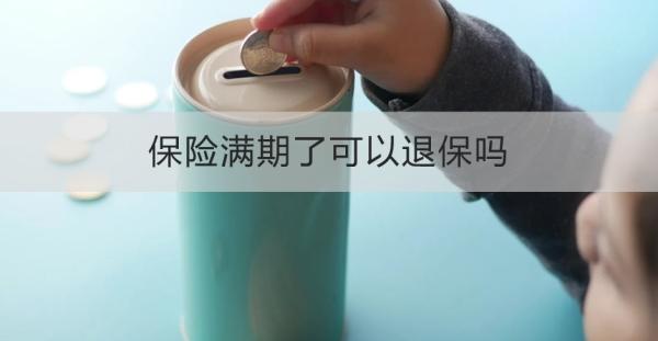 保险满期了可以退保吗？退保怎么退？