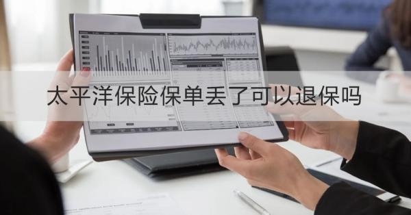 太平洋保险保单丢了可以退保吗？退保需要注意什么？