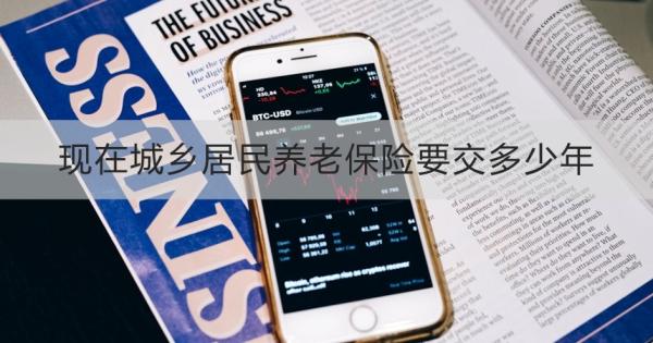 现在城乡居民养老保险要交多少年？年限不足怎么办？