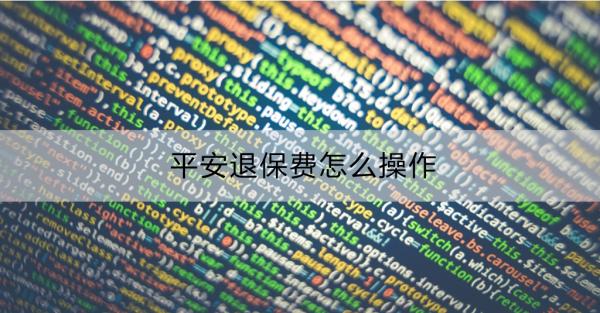 平安退保费怎么操作？线上线下都可以！