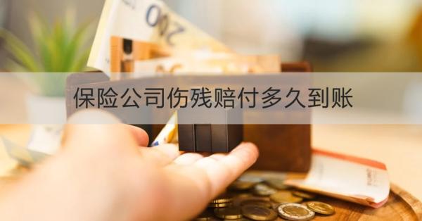 保险公司伤残赔付多久到账？赔付流程怎么操作？