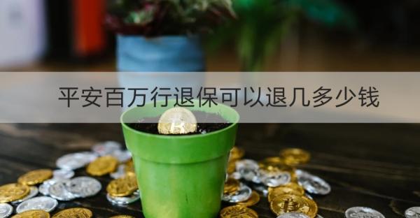 平安百万行退保可以退几多少钱