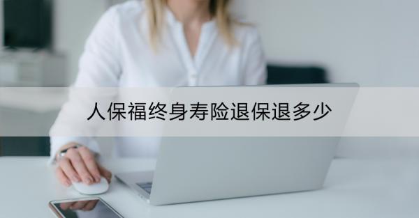 人保福终身寿险退保退多少