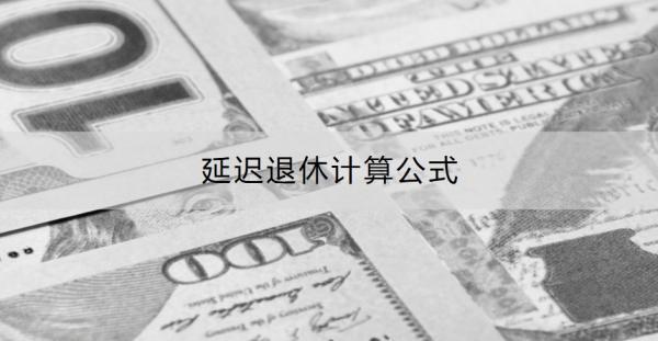 延迟退休计算公式是什么？附计算示例！