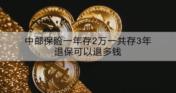 中邮保险一年存2万一共存3年退保可以退多钱？退保怎么退？