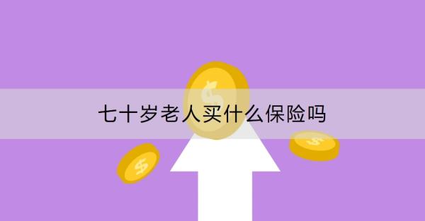七十岁老人买什么保险吗？可以选择这几种！