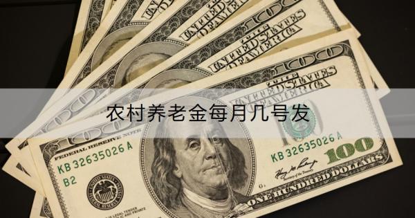 农村养老金每月几号发，发放到社保卡还是银行卡？