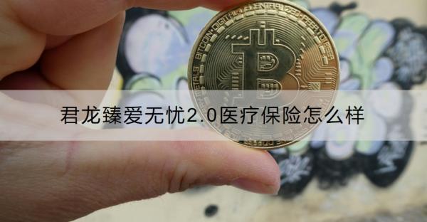 君龙臻爱无忧2.0医疗保险怎么样？保证续保6年，可保既往症‌！
