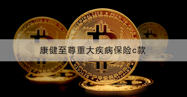 康健至尊重大疾病保险c款介绍，最高可赔6次！