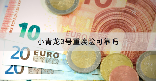 小青龙3号重疾险可靠吗？怎么购买？