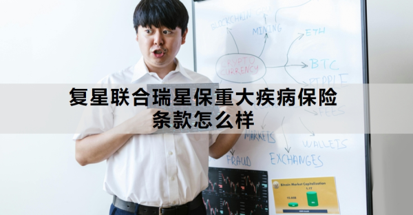 复星联合瑞星保重大疾病保险条款怎么样？基本信息+保障内容！