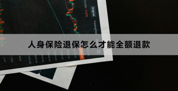 人身保险退保怎么才能全额退款？退保的流程是什么？