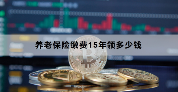 养老保险缴费15年领多少钱？附详细计算公式！