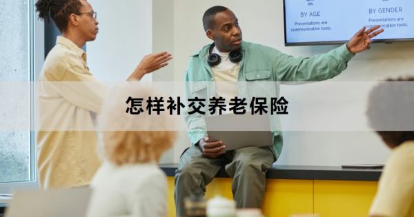 怎样补交养老保险？补缴条件与政策是什么？