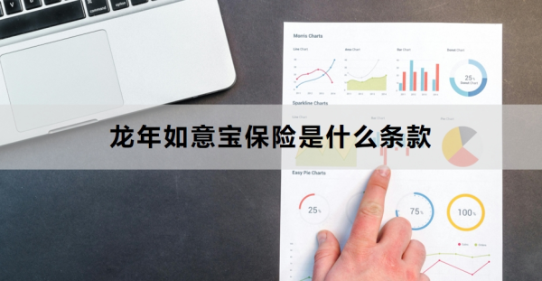 龙年如意宝保险是什么条款？产品特色与优势是什么？