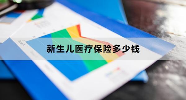 新生儿医疗保险多少钱？附参保建议及注意事项！