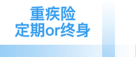 重疾险买终身还是定期？你会挑吗？